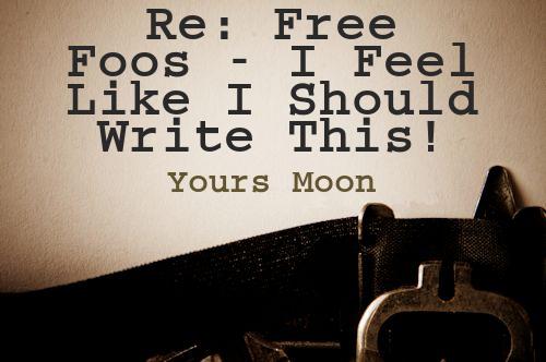 Re: Free Foos - I Feel Like I Should Write This!